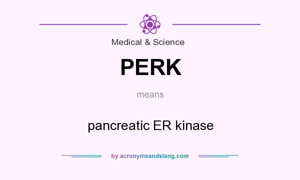 What does PERK mean? It stands for pancreatic ER kinase