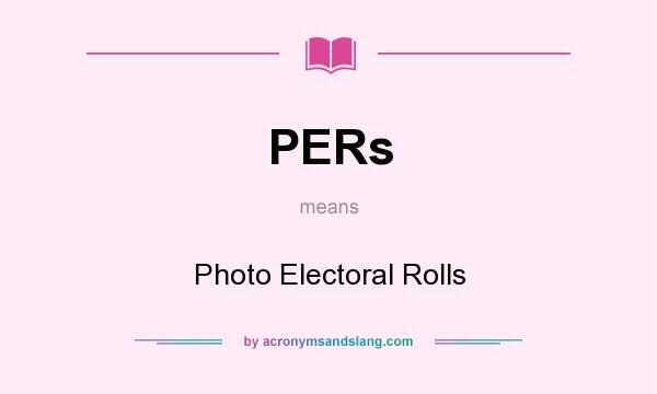 What does PERs mean? It stands for Photo Electoral Rolls