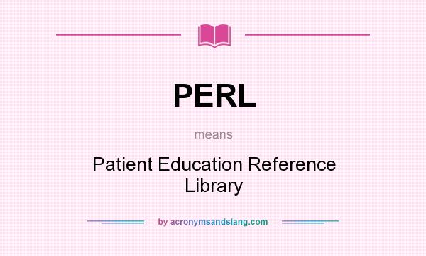 What does PERL mean? It stands for Patient Education Reference Library