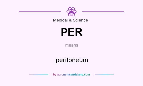 What does PER mean? It stands for peritoneum