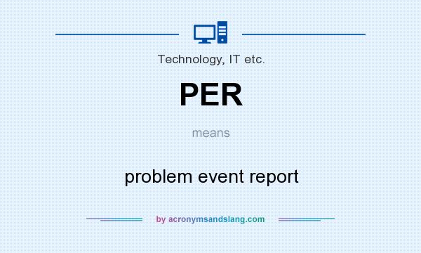 What does PER mean? It stands for problem event report