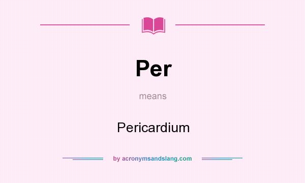 What does Per mean? It stands for Pericardium
