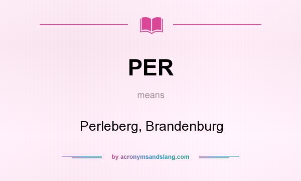 What does PER mean? It stands for Perleberg, Brandenburg