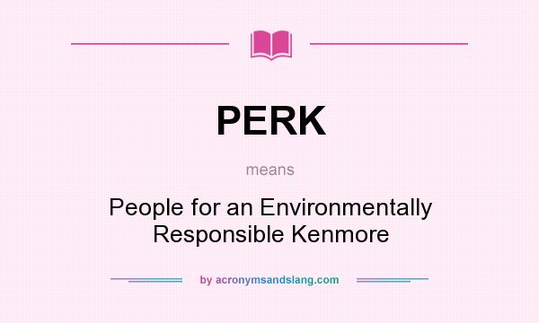 What does PERK mean? It stands for People for an Environmentally Responsible Kenmore
