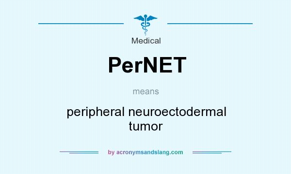 What does PerNET mean? It stands for peripheral neuroectodermal tumor