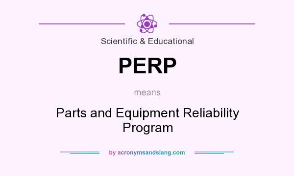 What does PERP mean? It stands for Parts and Equipment Reliability Program