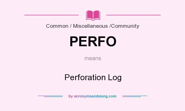 What does PERFO mean? It stands for Perforation Log
