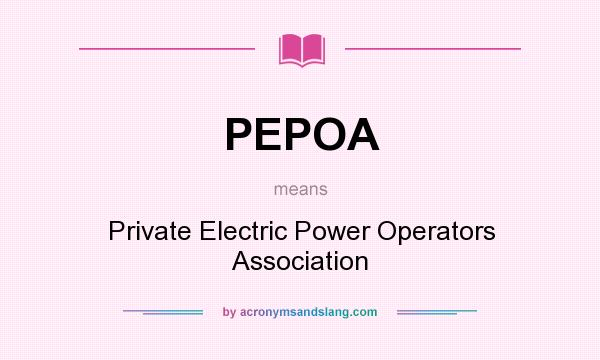 What does PEPOA mean? It stands for Private Electric Power Operators Association