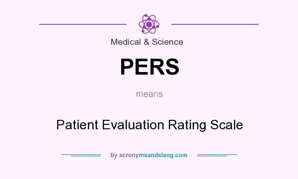 What does PERS mean? It stands for Patient Evaluation Rating Scale