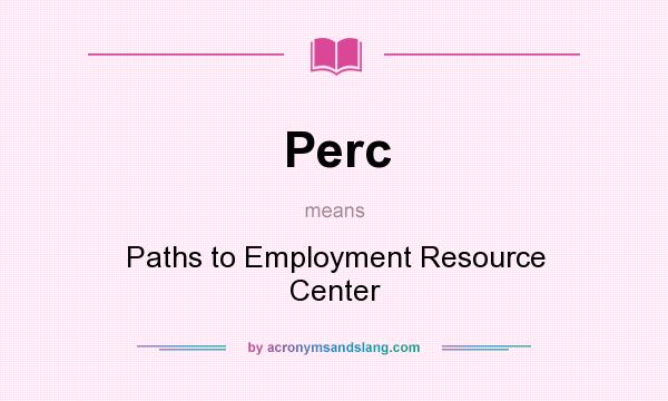 What does Perc mean? It stands for Paths to Employment Resource Center