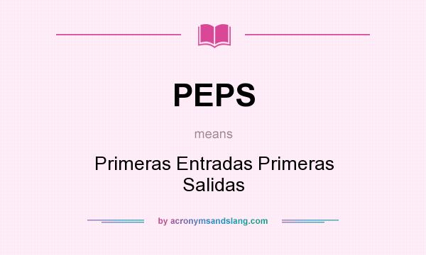 What does PEPS mean? It stands for Primeras Entradas Primeras Salidas