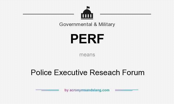 What does PERF mean? It stands for Police Executive Reseach Forum
