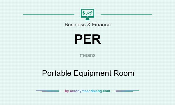 What does PER mean? It stands for Portable Equipment Room