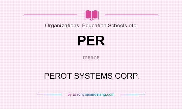 What does PER mean? It stands for PEROT SYSTEMS CORP.