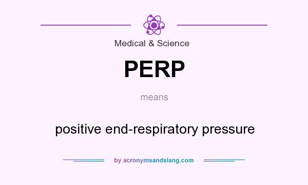 What does PERP mean? It stands for positive end-respiratory pressure