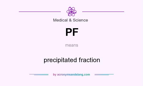 What does PF mean? It stands for precipitated fraction