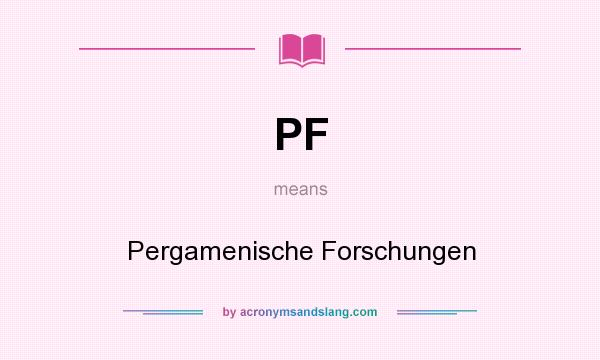 What does PF mean? It stands for Pergamenische Forschungen