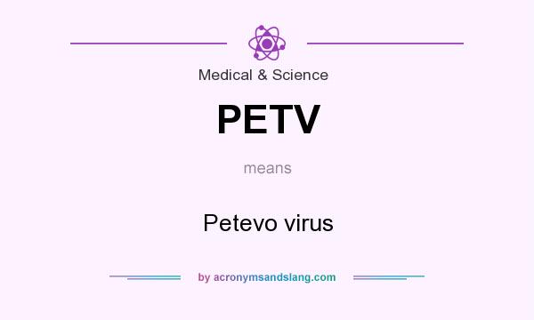 What does PETV mean? It stands for Petevo virus