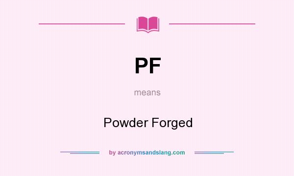 What does PF mean? It stands for Powder Forged