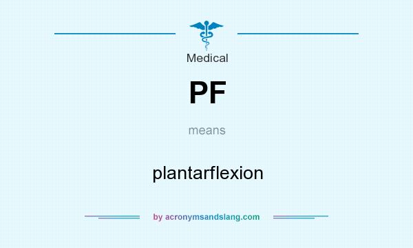 What does PF mean? It stands for plantarflexion