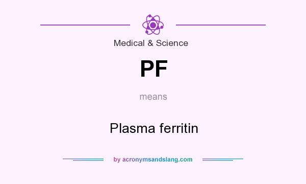What does PF mean? It stands for Plasma ferritin