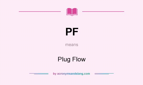 What does PF mean? It stands for Plug Flow