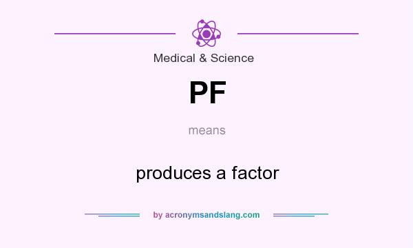 What does PF mean? It stands for produces a factor