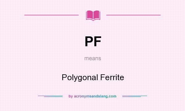 What does PF mean? It stands for Polygonal Ferrite