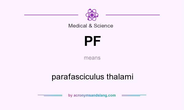 What does PF mean? It stands for parafasciculus thalami