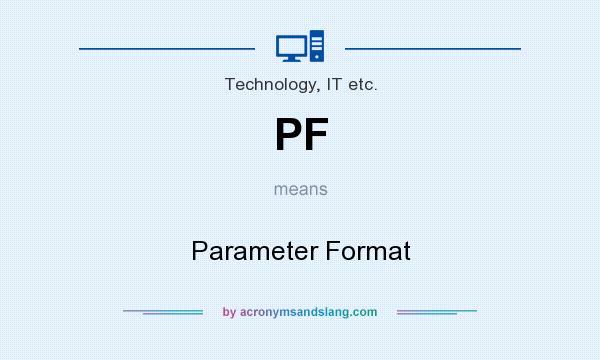 What does PF mean? It stands for Parameter Format