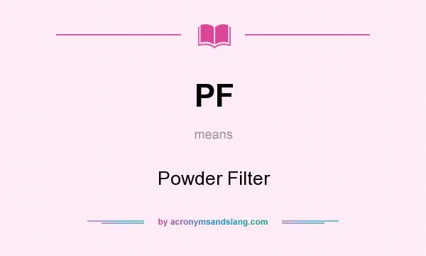 What does PF mean? It stands for Powder Filter