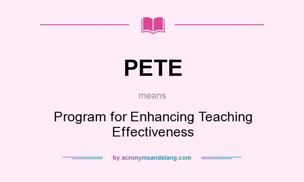 What does PETE mean? It stands for Program for Enhancing Teaching Effectiveness