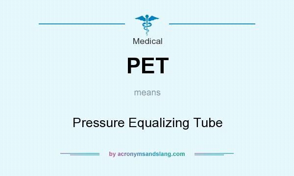 What does PET mean? It stands for Pressure Equalizing Tube