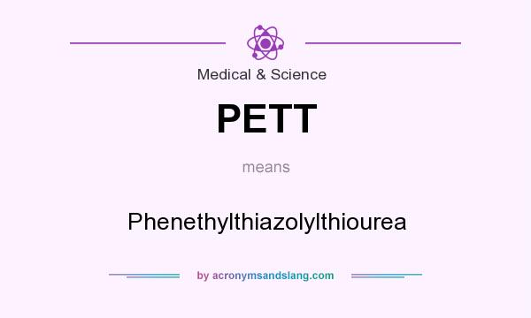 What does PETT mean? It stands for Phenethylthiazolylthiourea