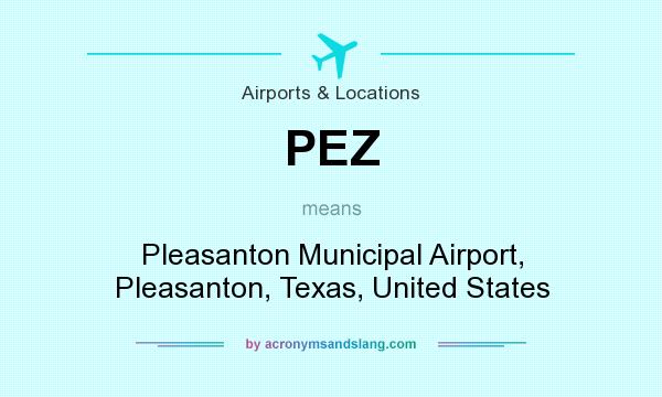 What does PEZ mean? It stands for Pleasanton Municipal Airport, Pleasanton, Texas, United States