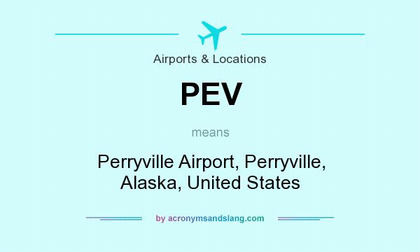 What does PEV mean? It stands for Perryville Airport, Perryville, Alaska, United States
