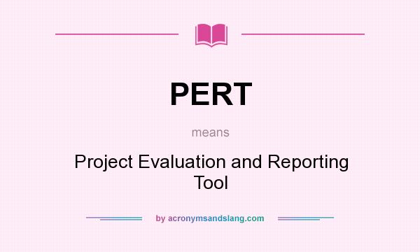 What does PERT mean? It stands for Project Evaluation and Reporting Tool