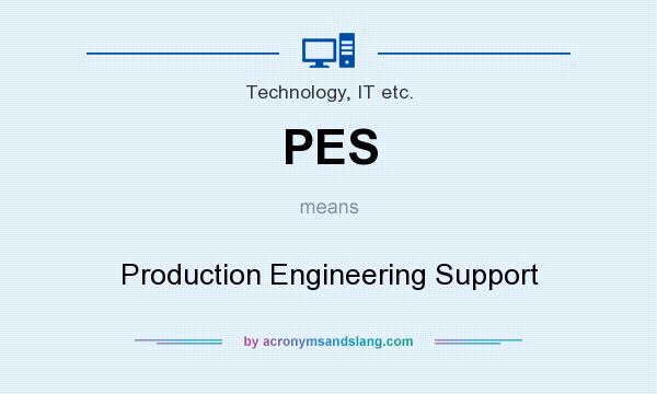 What does PES mean? It stands for Production Engineering Support