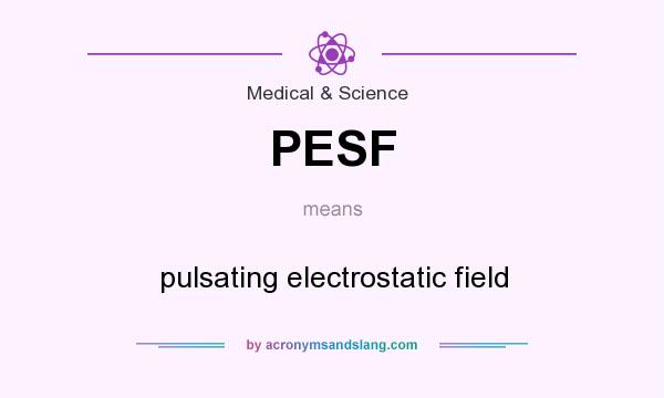 What does PESF mean? It stands for pulsating electrostatic field
