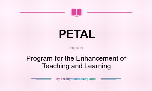What does PETAL mean? It stands for Program for the Enhancement of Teaching and Learning