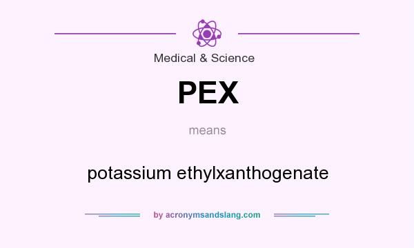 What does PEX mean? It stands for potassium ethylxanthogenate