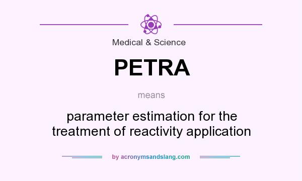 What does PETRA mean? It stands for parameter estimation for the treatment of reactivity application