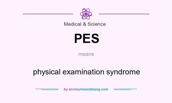 What does PES mean? It stands for physical examination syndrome