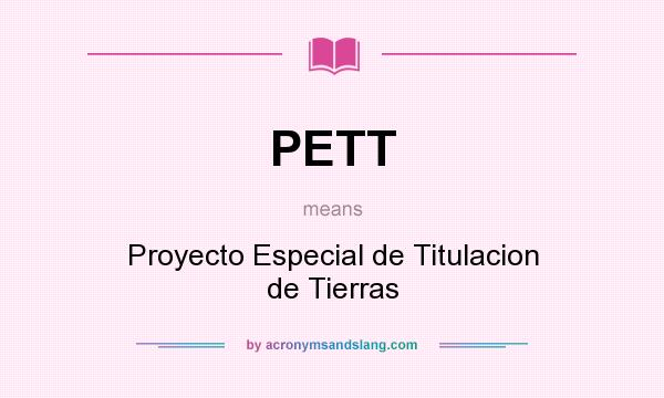 What does PETT mean? It stands for Proyecto Especial de Titulacion de Tierras