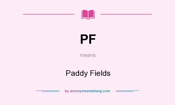 What does PF mean? It stands for Paddy Fields