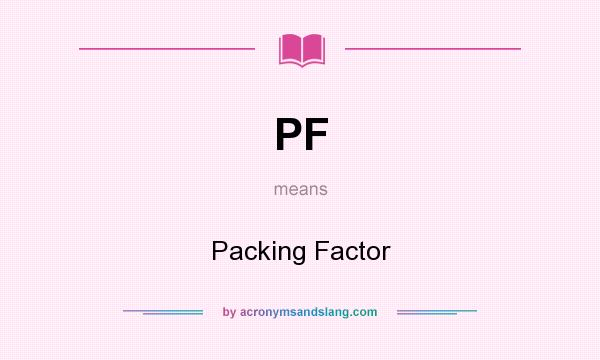 What does PF mean? It stands for Packing Factor