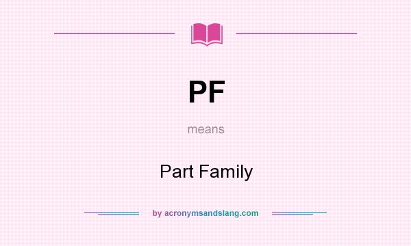 What does PF mean? It stands for Part Family