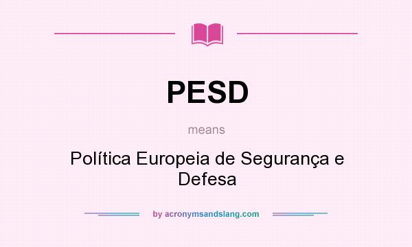 What does PESD mean? It stands for Política Europeia de Segurança e Defesa