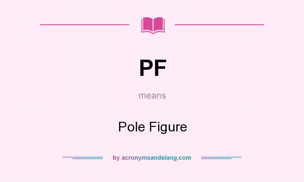 What does PF mean? It stands for Pole Figure