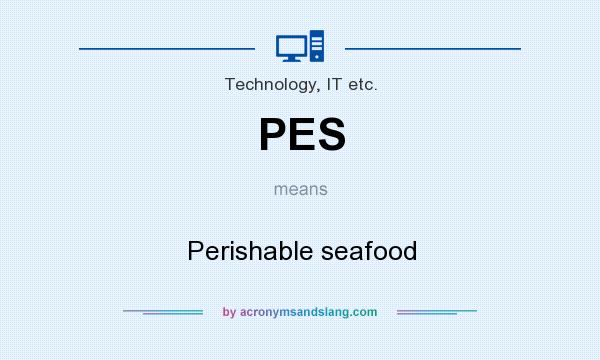 What does PES mean? It stands for Perishable seafood